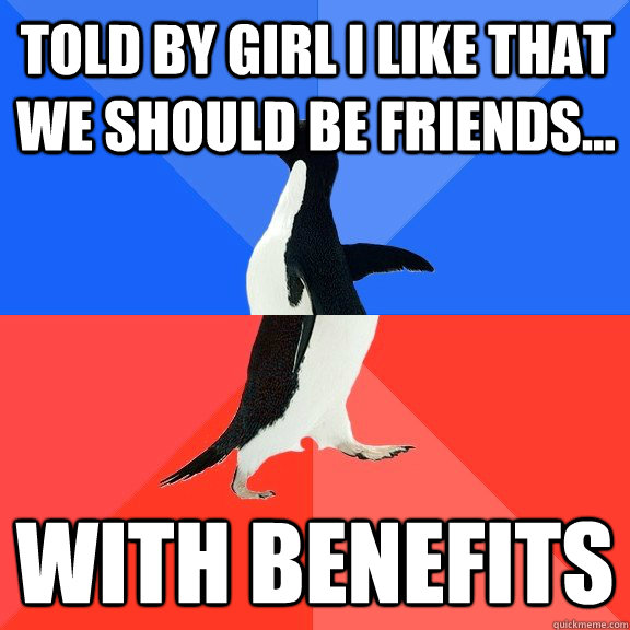 Told by girl i like that we should be friends... With Benefits   Socially Awkward Awesome Penguin