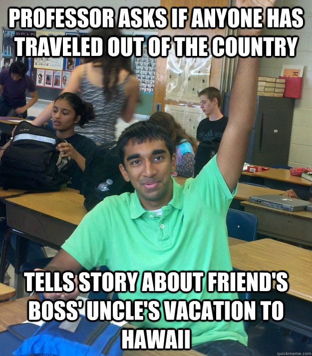 Professor asks if anyone has traveled out of the country Tells story about friend's boss' uncle's vacation to Hawaii  