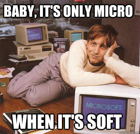 baby, It's only Micro When it's soft - baby, It's only Micro When it's soft  Dreamy Bill Gates