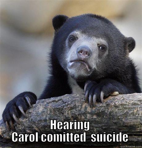  HEARING CAROL COMITTED  SUICIDE Confession Bear