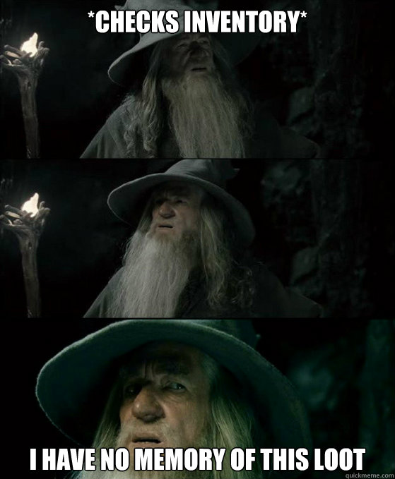 *checks inventory* I have no memory of this loot  Confused Gandalf