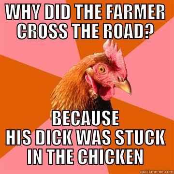 Farmer stuck in chicken - WHY DID THE FARMER CROSS THE ROAD? BECAUSE HIS DICK WAS STUCK IN THE CHICKEN Anti-Joke Chicken