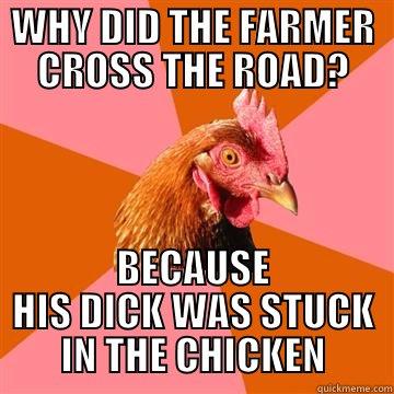 WHY DID THE FARMER CROSS THE ROAD? BECAUSE HIS DICK WAS STUCK IN THE CHICKEN Anti-Joke Chicken