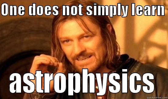 ONE DOES NOT SIMPLY LEARN  ASTROPHYSICS Boromir