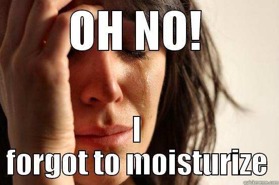 OH NO! I FORGOT TO MOISTURIZE First World Problems