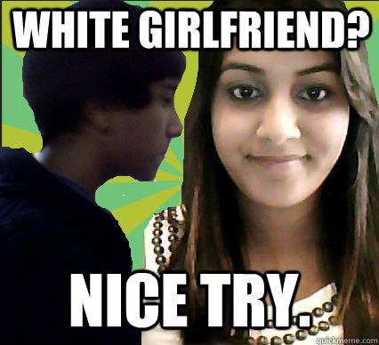 White girlfriend? Nice try.  Overprotective Indian Parents