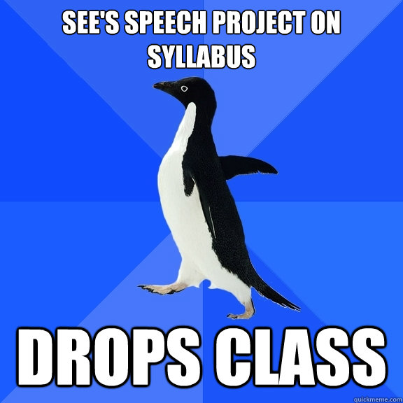 see's speech project on syllabus drops class  Socially Awkward Penguin