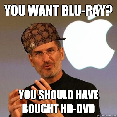 You want Blu-Ray? You should have bought HD-DVD  Scumbag Steve Jobs