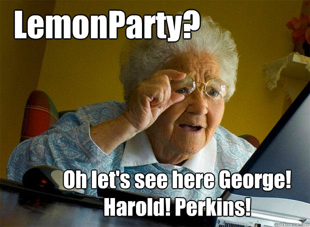 LemonParty? Oh let's see here George! Harold! Perkins!  Grandma finds the Internet