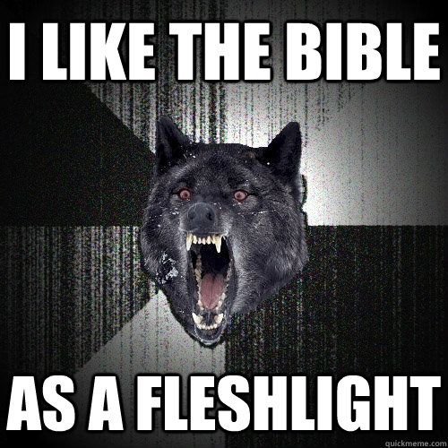 I like the bible as a fleshlight  Insanity Wolf