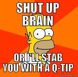 SHUT UP BRAIN - SHUT UP BRAIN OR I'LL STAB YOU WITH A Q-TIP Advice Homer