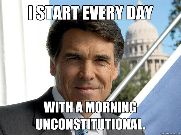 I start every day with a morning 
unconstitutional. - I start every day with a morning 
unconstitutional.  Rick perry
