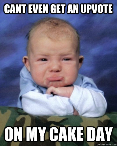 Cant even get an upvote On my cake day - Cant even get an upvote On my cake day  Misc