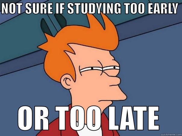 NOT SURE IF STUDYING TOO EARLY  OR TOO LATE Futurama Fry