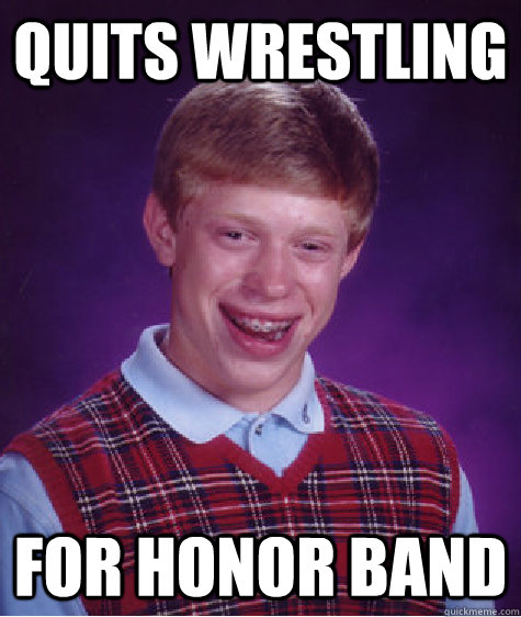 Quits Wrestling For Honor Band  Bad Luck Brian