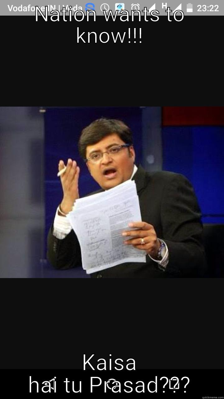 India wants to know - NATION WANTS TO KNOW!!! KAISA HAI TU PRASAD??? Misc