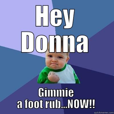 HEY DONNA GIMMIE A FOOT RUB...NOW!! Success Kid