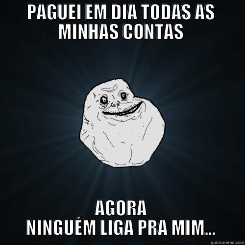 PAGUEI EM DIA TODAS AS MINHAS CONTAS AGORA NINGUÉM LIGA PRA MIM... Forever Alone