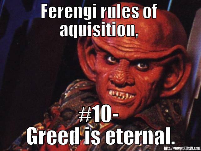 ferengi rule of aquisition - FERENGI RULES OF AQUISITION, #10-  GREED IS ETERNAL. Misc