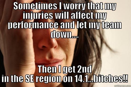 SOMETIMES I WORRY THAT MY INJURIES WILL AFFECT MY PERFORMANCE AND LET MY TEAM DOWN.... THEN I GET 2ND IN THE SE REGION ON 14.1...BITCHES!! First World Problems