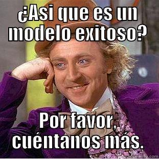 ¿ASI QUE ES UN MODELO EXITOSO? POR FAVOR, CUÉNTANOS MÁS. Condescending Wonka