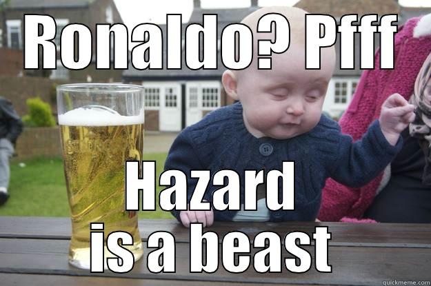 RONALDO? PFFF HAZARD IS A BEAST drunk baby