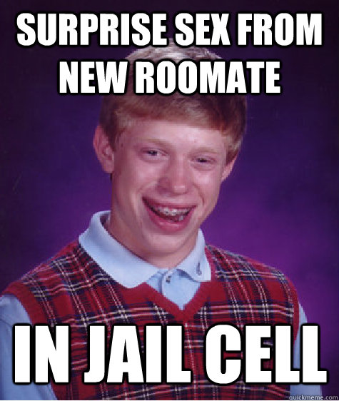 surprise sex from new roomate in jail cell  Bad Luck Brian