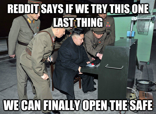 Reddit says if we try this one last thing we can finally open the safe - Reddit says if we try this one last thing we can finally open the safe  kim jong un