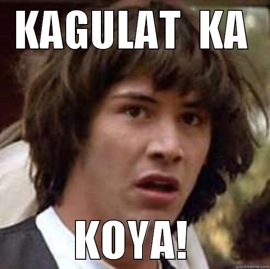KAGULAT  KA KOYA! conspiracy keanu
