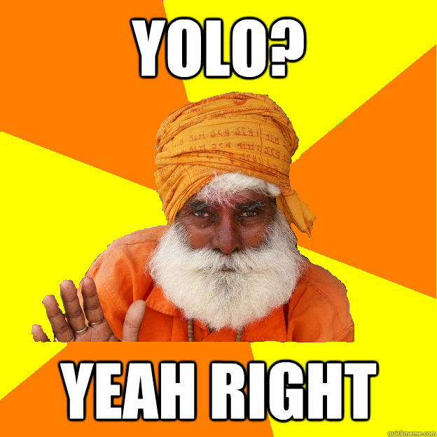 YOLO? YEAH RIGHT - YOLO? YEAH RIGHT  Successful Indian Man