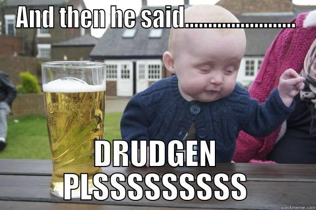 AND THEN HE SAID........................ DRUDGEN PLSSSSSSSSS drunk baby