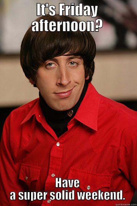 IT'S FRIDAY AFTERNOON? HAVE A SUPER SOLID WEEKEND. Pickup Line Scientist