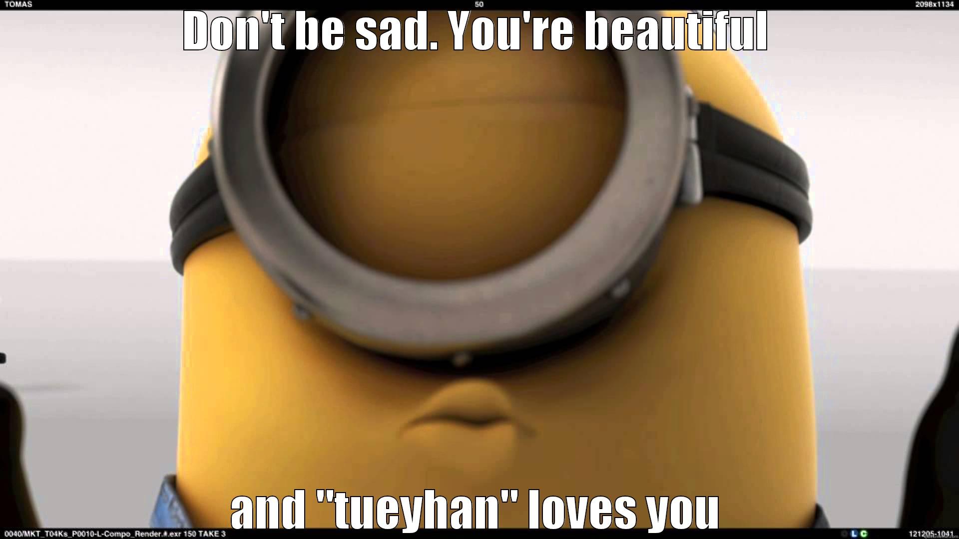 Minion love - DON'T BE SAD. YOU'RE BEAUTIFUL AND 