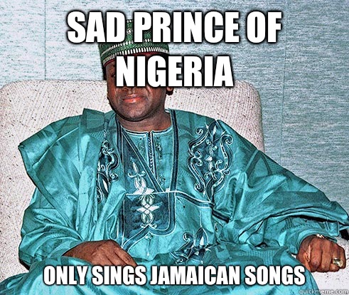 sad prince of nigeria Only sings Jamaican songs  