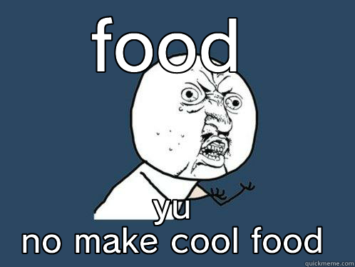 FOOD YU NO MAKE COOL FOOD Y U No