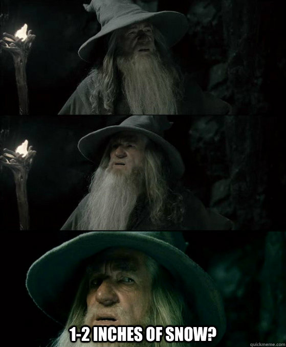  1-2 inches of snow? -  1-2 inches of snow?  Confused Gandalf