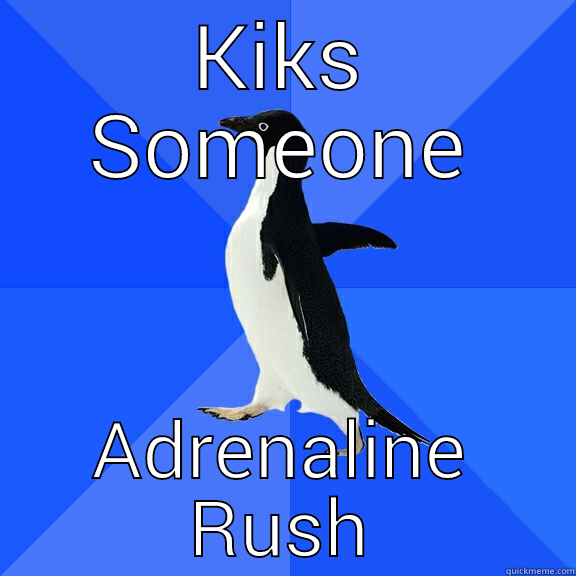 KIKS SOMEONE ADRENALINE RUSH Socially Awkward Penguin