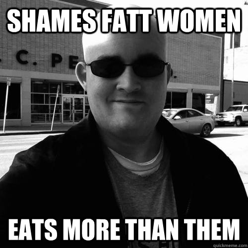 shames fatt women eats more than them  Matt Forney