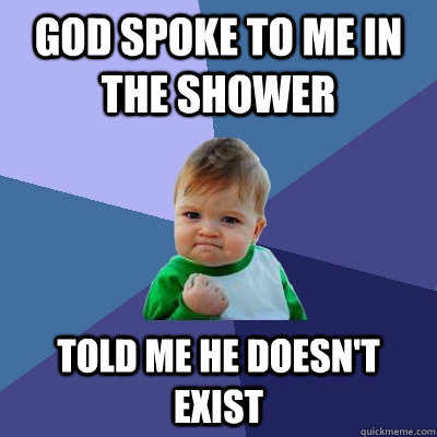 god spoke to me in the shower Told me he doesn't exist - god spoke to me in the shower Told me he doesn't exist  Misc