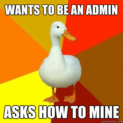 Wants to be an Admin Asks how to mine  Tech Impaired Duck