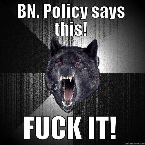 BN. POLICY SAYS THIS! FUCK IT! Insanity Wolf