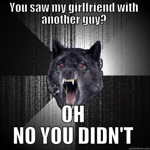 YOU SAW MY GIRLFRIEND WITH ANOTHER GUY? OH NO YOU DIDN'T Insanity Wolf