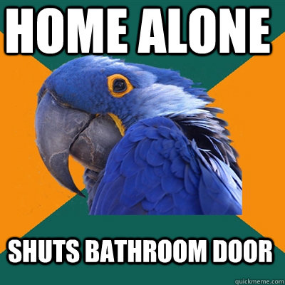 HOME ALONE shuts bathroom door  Paranoid Parrot