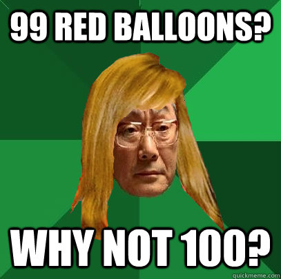 99 Red Balloons? Why not 100?  Musically Oblivious High Expectations Asian Father