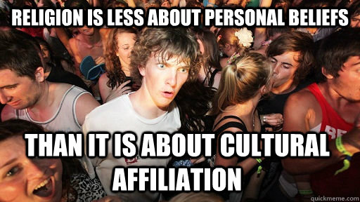 Religion is less about personal beliefs than it is about cultural affiliation  Sudden Clarity Clarence