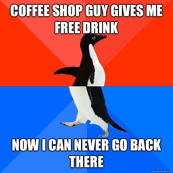 coffee shop guy gives me free drink now I can never go back there  Socially Awesome Awkward Penguin