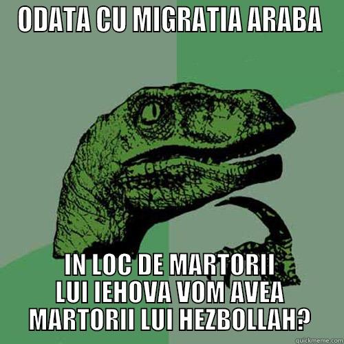 ODATA CU MIGRATIA ARABA IN LOC DE MARTORII LUI IEHOVA VOM AVEA MARTORII LUI HEZBOLLAH? Philosoraptor