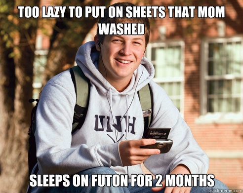 Too lazy to put on sheets that mom washed Sleeps on futon for 2 months  College Freshman