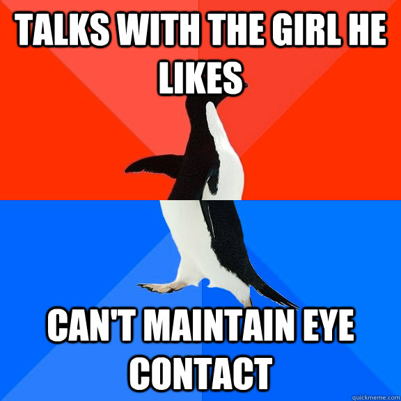 Talks with the girl he likes can't maintain eye contact  Socially Awesome Awkward Penguin