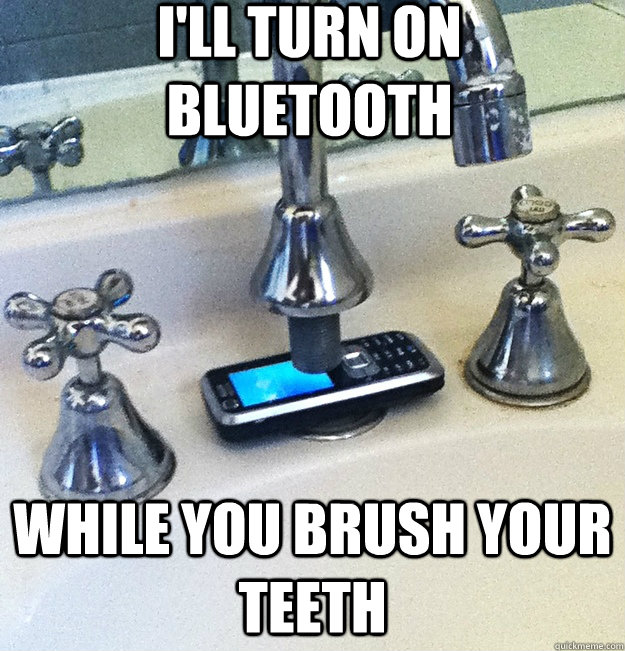 i'll turn on bluetooth while you brush your teeth - i'll turn on bluetooth while you brush your teeth  Tapped Phone